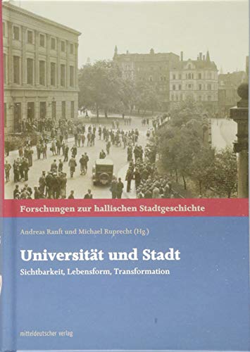 Universität und Stadt: Sichtbarkeit, Lebensform, Transformation (Forschungen zur hallischen Stadtgeschichte, Band 25)