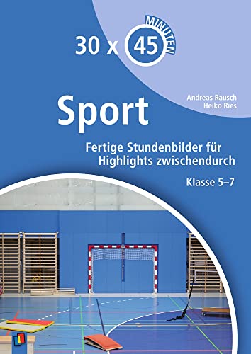 Sport: Fertige Stundenbilder für Highlights zwischendurch – Klasse 5-7 (30 x 45 Minuten)