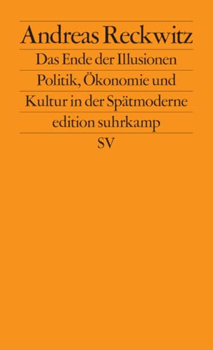 Das Ende der Illusionen: Politik, Ökonomie und Kultur in der Spätmoderne (edition suhrkamp) von Suhrkamp Verlag AG