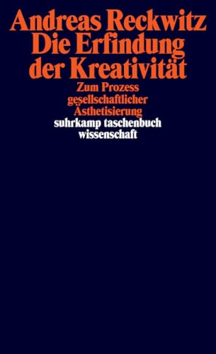 Die Erfindung der Kreativität: Zum Prozess gesellschaftlicher Ästhetisierung (suhrkamp taschenbuch wissenschaft)