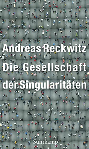 Die Gesellschaft der Singularitäten: Zum Strukturwandel der Moderne von Suhrkamp Verlag AG