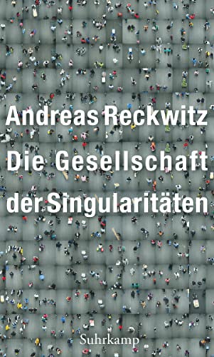 Die Gesellschaft der Singularitäten: Zum Strukturwandel der Moderne