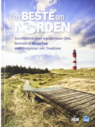 Das Beste am Norden: Geschichten über wunderbare Orte, besondere Menschen und Ereignisse mit Tradition. Hrsg. v. NDR