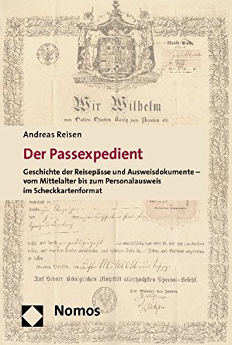 Der Passexpedient: Geschichte der Reisepässe und Ausweisdokumente - vom Mittelalter bis zum Personalausweis im Scheckkartenformat