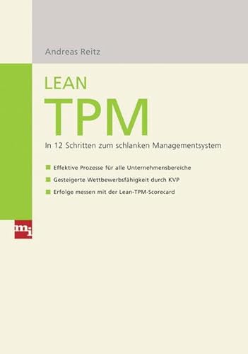Lean TPM: In 12 Schritten zum schlanken Managementsystem – Effektive Prozesse für alle Unternehmensbereiche – Gesteigerte Wettbewerbsfähigkeit durch KVP – Erfolge messen mit der Lean-TPM-Scorecard