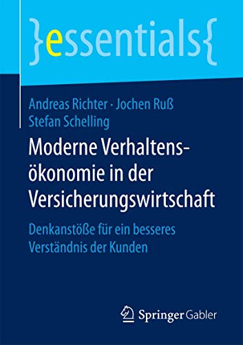Moderne Verhaltensökonomie in der Versicherungswirtschaft: Denkanstöße für ein besseres Verständnis der Kunden (essentials) von Springer