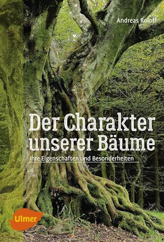 Der Charakter unserer Bäume: Ihre Eigenschaften und Besonderheiten von Ulmer Eugen Verlag