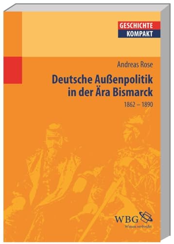 Deutsche Außenpolitik in der Ära Bismarck, (1862-1890) (Geschichte kompakt) von wbg academic