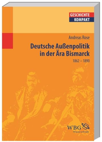 Deutsche Außenpolitik in der Ära Bismarck, (1862-1890) (Geschichte kompakt)