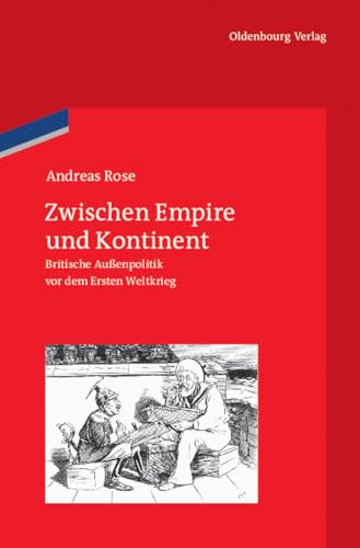 Zwischen Empire und Kontinent: Britische Außenpolitik vor dem Ersten Weltkrieg (Veröffentlichungen des Deutschen Historischen Instituts London/ ... Historical Institute London, 70, Band 70) von de Gruyter Oldenbourg