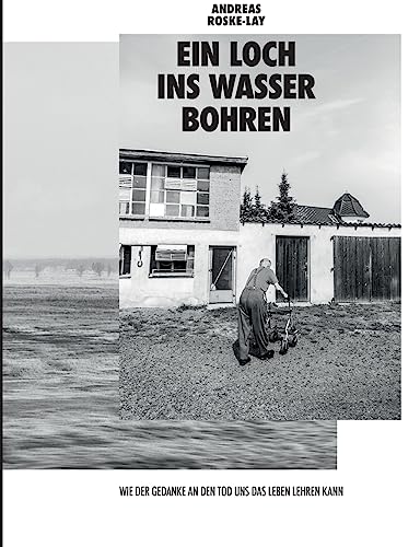 Ein Loch ins Wasser bohren: Wie der Gedanke an den Tod uns das Leben lehren kann