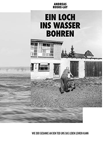 Ein Loch ins Wasser bohren: Wie der Gedanke an den Tod uns das Leben lehren kann