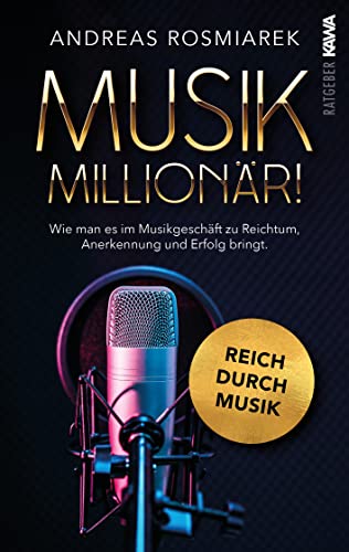 Musik Millionär: Wie man es im Musikgeschäft zu Reichtum, Anerkennung und Erfolg bringt von Kampenwand Verlag