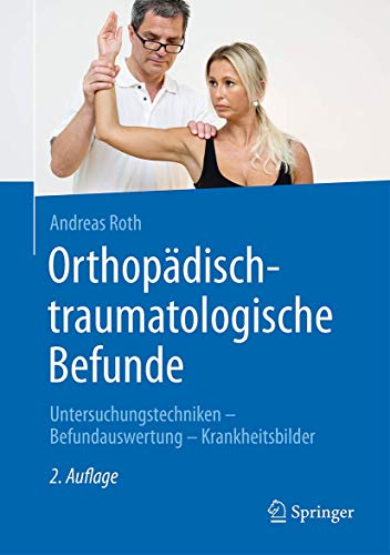 Orthopädisch-traumatologische Befunde: Untersuchungstechniken - Befundauswertung - Krankheitsbilder von Springer