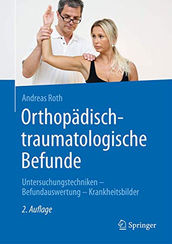 Orthopädisch-traumatologische Befunde: Untersuchungstechniken - Befundauswertung - Krankheitsbilder Orthopädisch-traumatologische Befunde: Untersuchungstechniken - Befundauswertung - Krankheitsbilder