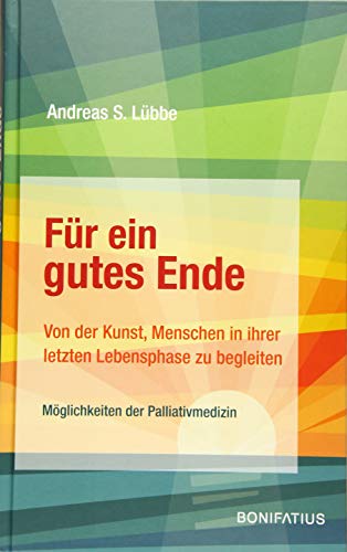 Für ein gutes Ende: Von der Kunst, Menschen in ihrer letzten Lebensphase zu begleiten