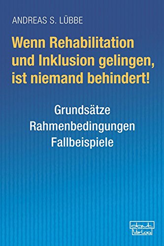 Wenn Rehabilitation und Inklusion gelingen, ist niemand behindert! Grundsätze - Rahmenbedingungen - Fallbeispiele Wenn Rehabilitation und Inklusion gelingen, ist niemand behindert! Grundsätze - Rahmenbedingungen - Fallbeispiele