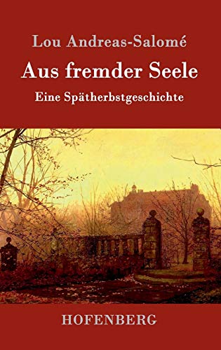 Aus fremder Seele: Eine Spätherbstgeschichte Aus fremder Seele: Eine Spätherbstgeschichte von Hofenberg