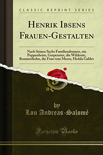 Henrik Ibsens Frauen-Gestalten: Nach Seinen Sechs Familiendramen, Ein Puppenheim, Gespenster, Die Wildente, Rosmersholm, Die Frau Vom Meere, Hedda ... Vom Meere, Hedda Gabler (Classic Reprint)