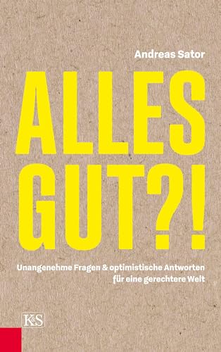 Alles gut?!: Unangenehme Fragen & optimistische Antworten für eine gerechtere Welt von Kremayr und Scheriau