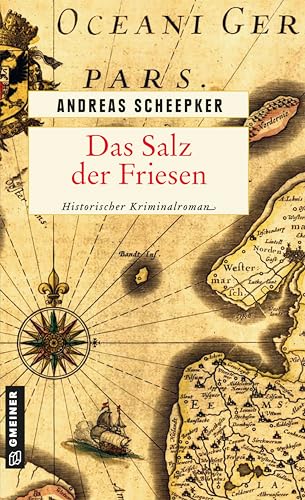 Das Salz der Friesen: Historischer Kriminalroman (Historische Romane im GMEINER-Verlag) (Jurist Rimberti und der Häuptling Fockena)