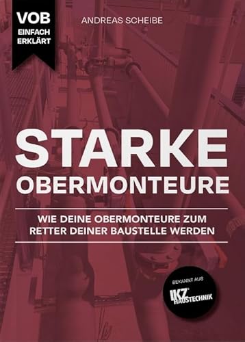 Starke Obermonteure - WIE DEINE OBERMONTEURE ZUM RETTER DEINER BAUSTELLE WERDEN