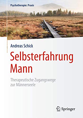 Selbsterfahrung Mann: Therapeutische Zugangswege zur Männerseele (Psychotherapie: Praxis)