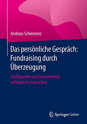Das persönliche Gespräch: Fundraising durch Überzeugung: Großspender und Unternehmer erfolgreich ansprechen von Springer