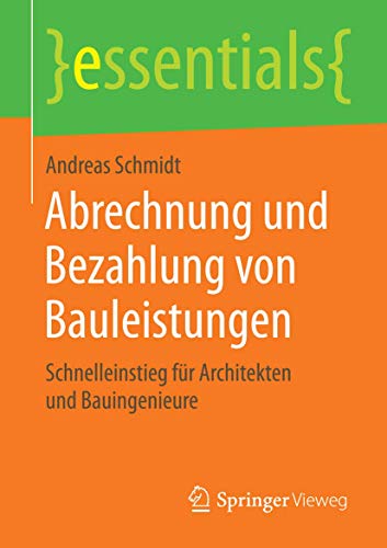 Abrechnung und Bezahlung von Bauleistungen: Schnelleinstieg für Architekten und Bauingenieure (essentials) von Springer Vieweg