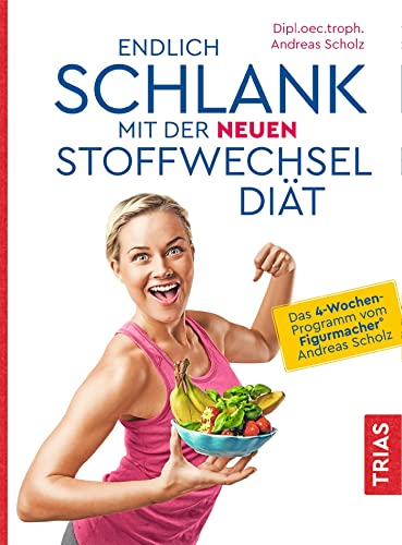 Endlich schlank mit der neuen Stoffwechseldiät: Das 4-Wochen-Programm vom Figurmacher® Andreas Scholz