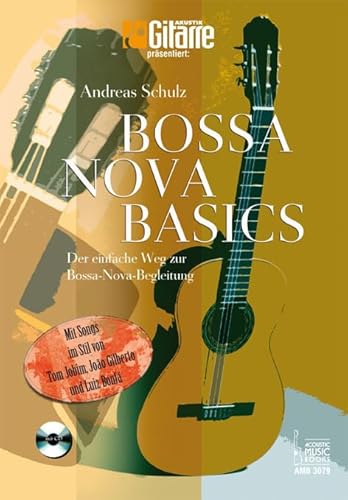 Bossa Nova Basics: Der einfache Weg zur Bossa-Nova-Begleitung.Mit Songs im Stil von Tom Jobim, João Gilberto und Luiz Bonfá (AKUSTIK GITARRE präsentiert)