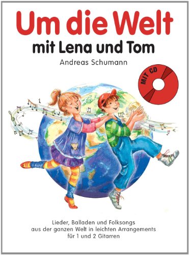 Um die Welt mit Lena und Tom: Noten, CD für Gitarre: Lieder, Balladen und Folksongs aus der ganzen Welt in leichten Arrangements für 1-2 Gitarren