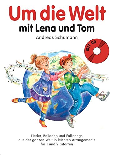 Um die Welt mit Lena und Tom: Noten, CD für Gitarre: Lieder, Balladen und Folksongs aus der ganzen Welt in leichten Arrangements für 1-2 Gitarren