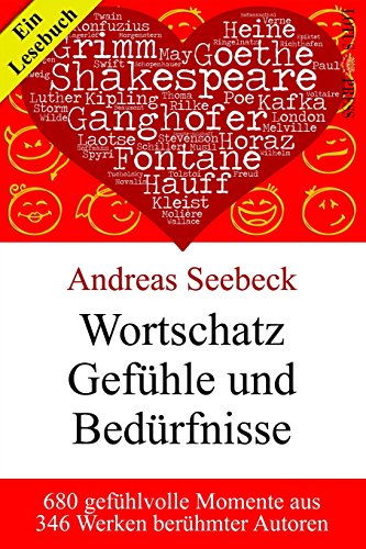 Wortschatz Gefühle und Bedürfnisse: 680 gefühlvolle Momente aus 346 Werken berühmter Autoren: 680 gefühlvolle Momente aus 346 Werken berühmter Autoren. Ein Lesebuch Wortschatz Gefühle und Bedürfnisse: 680 gefühlvolle Momente aus 346 Werken berühmter Autoren: 680 gefühlvolle Momente aus 346 Werken berühmter Autoren. Ein Lesebuch