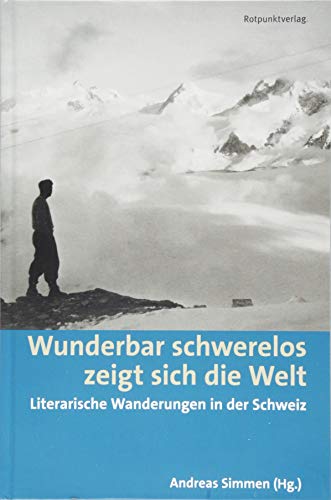 Wunderbar schwerelos zeigt sich die Welt: Literarische Wanderungen in der Schweiz (Lesewanderbuch) von Rotpunktverlag