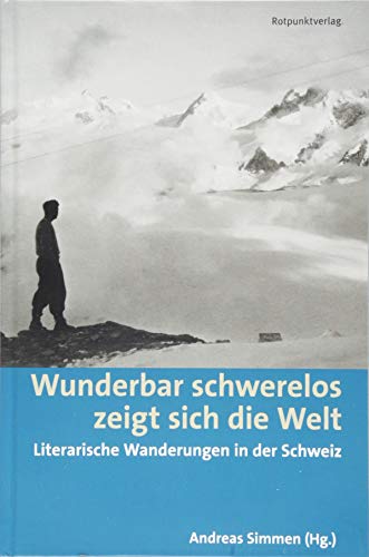 Wunderbar schwerelos zeigt sich die Welt: Literarische Wanderungen in der Schweiz (Lesewanderbuch) Wunderbar schwerelos zeigt sich die Welt: Literarische Wanderungen in der Schweiz (Lesewanderbuch) von Rotpunktverlag