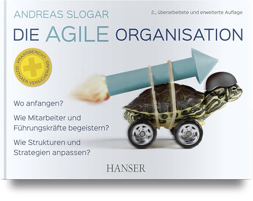 Die agile Organisation: Wo anfangen? Wie Mitarbeiter und Führungskräfte begeistern? Wie Strukturen und Strategien anpassen? von Hanser Fachbuchverlag