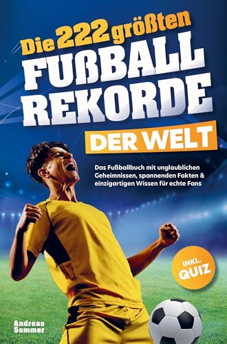 Die 222 größten Fußballrekorde der Welt: Das Fußballbuch mit unglaublichen Geheimnissen, spannenden Fakten & einzigartigen Wissen für echte Fans inkl. Quiz | Perfektes Geschenk