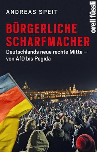 Bürgerliche Scharfmacher: Deutschlands neue rechte Mitte – von AfD bis Pegida