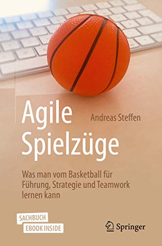 Agile Spielzüge: Was man vom Basketball für Führung, Strategie und Teamwork lernen kann von Springer