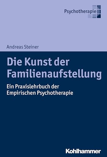 Die Kunst der Familienaufstellung: Ein Praxislehrbuch der Empirischen Psychotherapie Die Kunst der Familienaufstellung: Ein Praxislehrbuch der Empirischen Psychotherapie