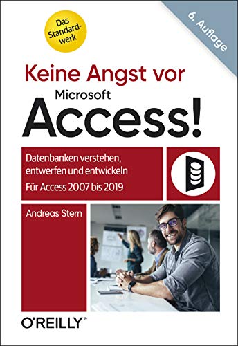 Keine Angst vor Microsoft Access!: Datenbanken verstehen, entwerfen und entwickeln - Für Access 2007 bis 2019 von O'Reilly