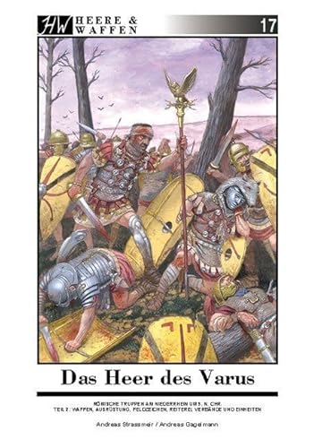 Das Heer des Varus: Römische Truppen in Germanien 9 n. Chr. Teil 2: Waffen, Ausrüstung, Feldzeichen, Reiterei, Verbände und Einheiten: Heere & Waffen ... Feldzeichen, Reiterei, Verbände und Einheiten