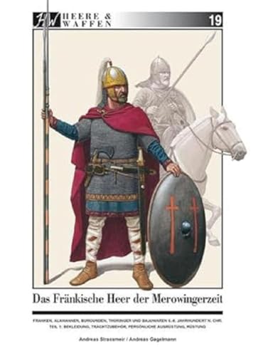 Das fränkische Heer der Merowingerzeit: Franken, Alamannen, Burgunder, Thüringer und Bajuwaren, 5.-8. Jahrhundert n. Chr. Teil 1: Bekleidung, ... Ausrüstung, Schutzwaffen (Heere & Waffen)