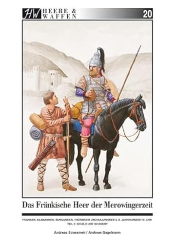 Das fränkische Heer der Merowingerzeit: Franken, Alamannen, Burgunder, Thüringer und Bajuwaren, 5.-8. Jahrhundert n. Chr. Teil 2: Schild und Schwert (Heere & Waffen) von Zeughaus Verlag GmbH