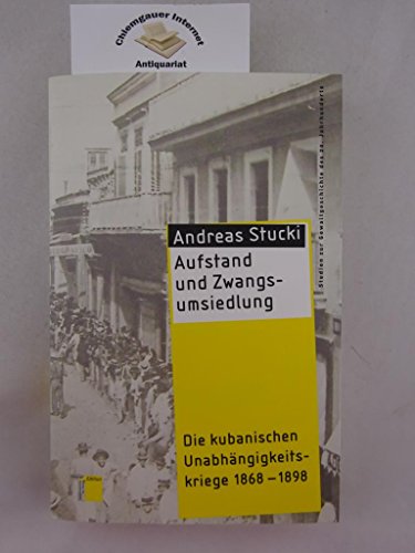 Aufstand und Zwangsumsiedlung: Die kubanischen Unabhängigkeitskriege 1868-1898 (Studien zur Gewaltgeschichte des 20. Jahrhunderts)