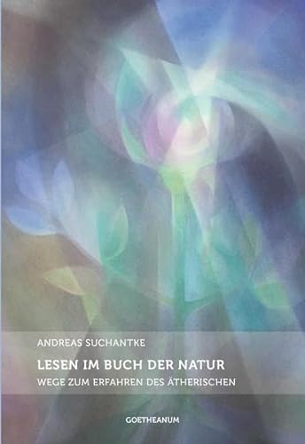 Lesen im Buch der Natur: Wege zum Erfahren des Ätherischen von Verlag am Goetheanum