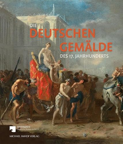 Die Deutschen Gemälde des 17. Jahrhunderts: Kritischer Bestandskatalog: Kritischer Bestandskatalog (Staatliche Museen zu Berlin, Gemäldegalerie)