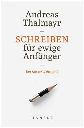 Schreiben für ewige Anfänger: Ein kurzer Lehrgang von Hanser, Carl GmbH + Co.