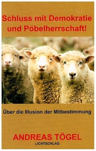 Schluss mit Demokratie und Pöbelherrschaft!: Über die Illusion der Mitbestimmung von Lichtschlag Medien und Werbung